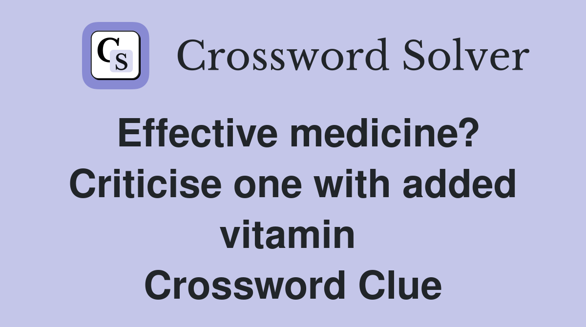 Effective medicine? Criticise one with added vitamin  Crossword Clue