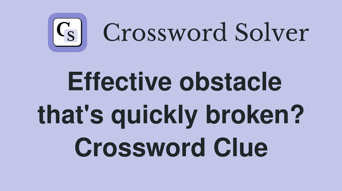 Effective obstacle that's quickly broken? Crossword Clue