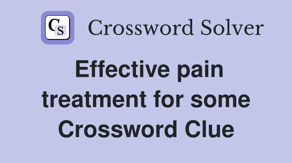 Effective pain treatment for some Crossword Clue