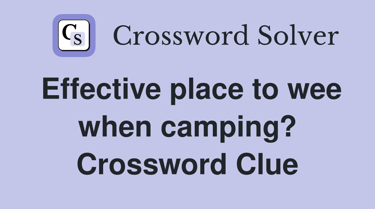 Effective place to wee when camping? Crossword Clue