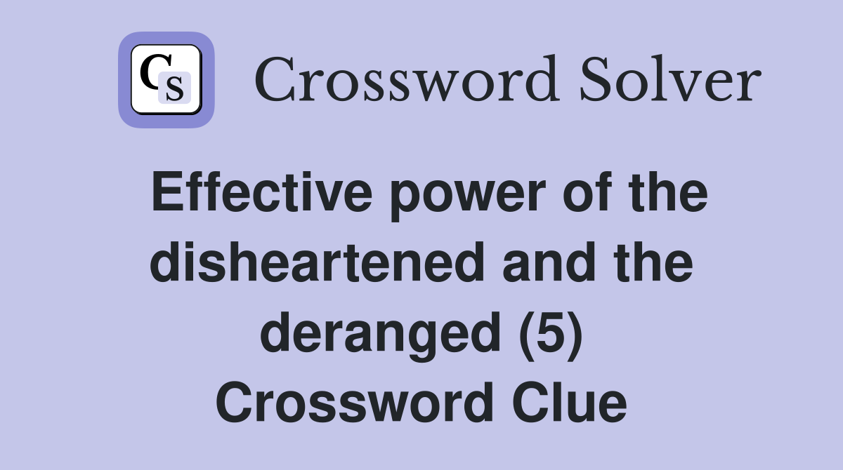 Effective power of the disheartened and the deranged (5) Crossword Clue