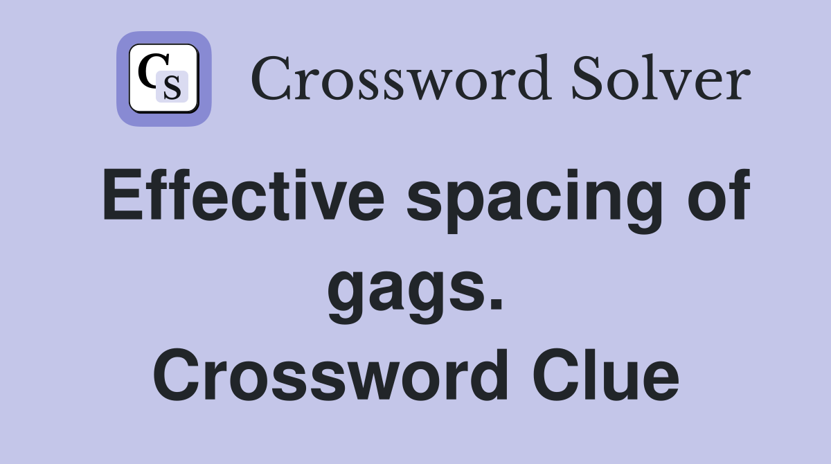Effective spacing of gags. Crossword Clue