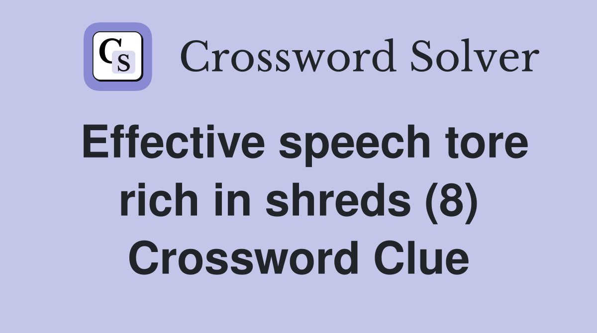 Effective speech tore rich in shreds (8) Crossword Clue