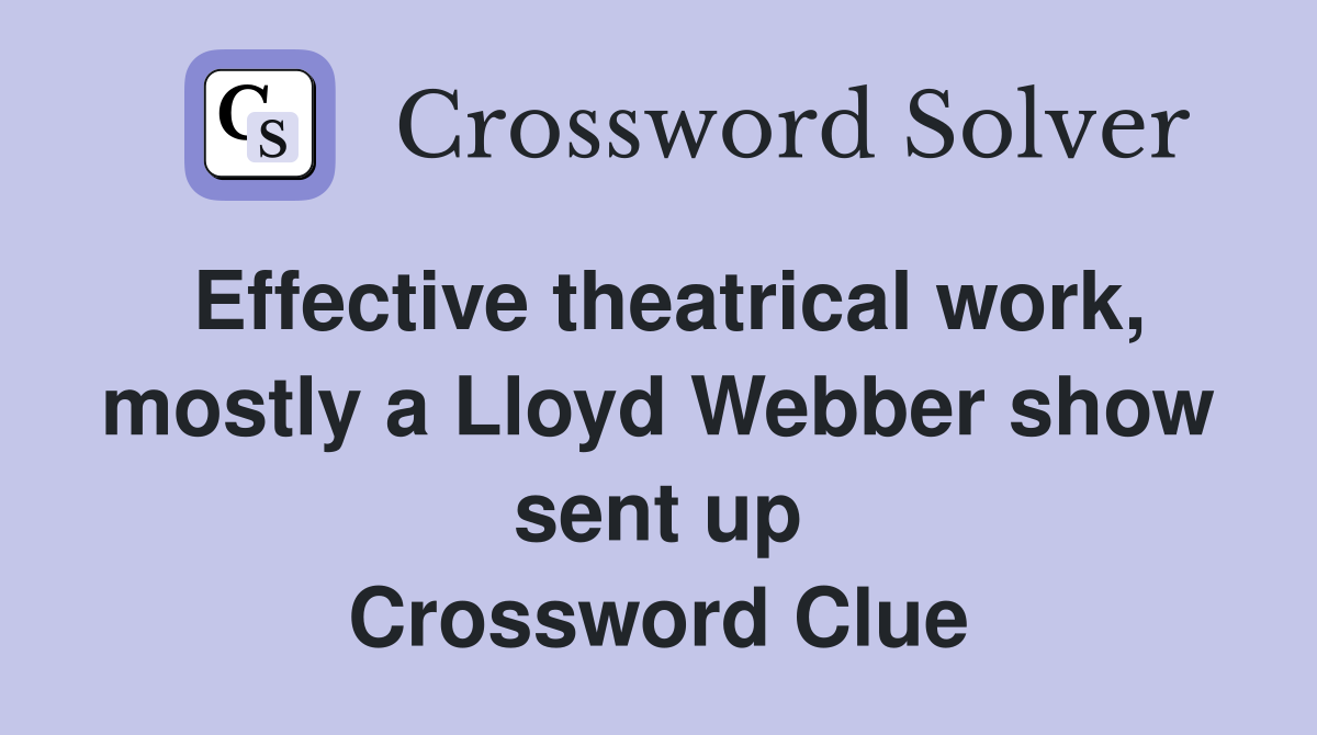 Effective theatrical work, mostly a Lloyd Webber show sent up Crossword Clue