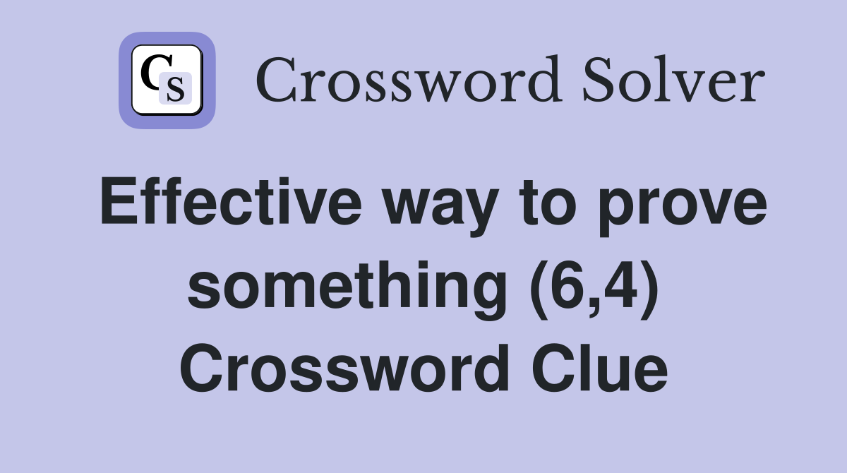 Effective way to prove something (6,4) Crossword Clue