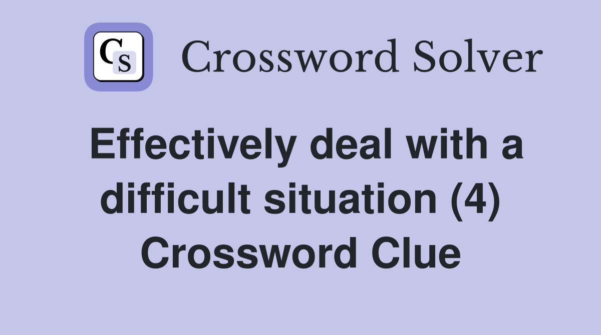 Effectively deal with a difficult situation (4) Crossword Clue