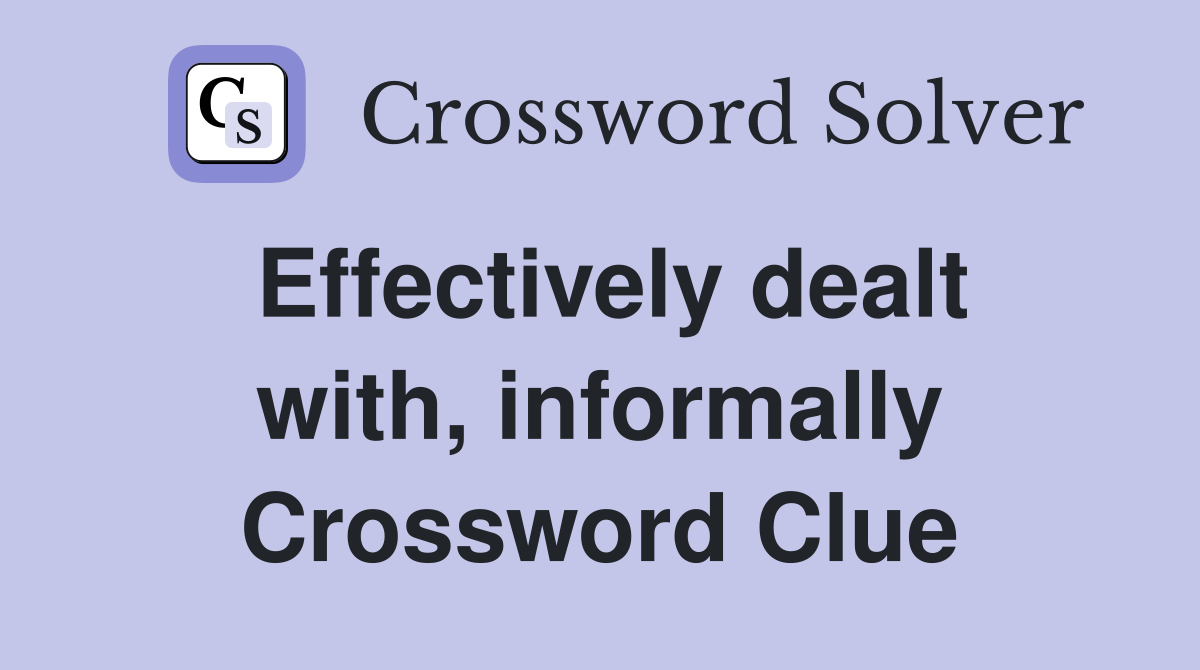 Effectively dealt with, informally Crossword Clue