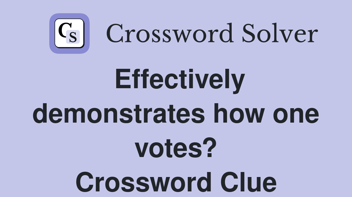 Effectively demonstrates how one votes? Crossword Clue