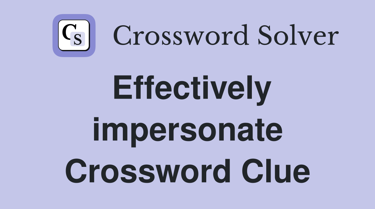 Effectively impersonate Crossword Clue