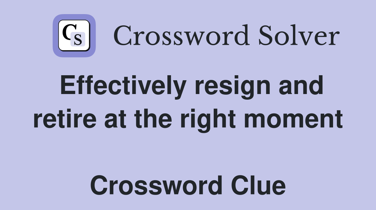 Effectively resign and retire at the right moment  Crossword Clue