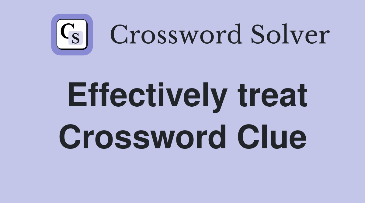 Effectively treat Crossword Clue