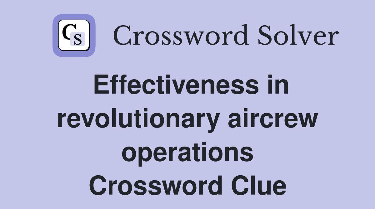 Effectiveness in revolutionary aircrew operations Crossword Clue