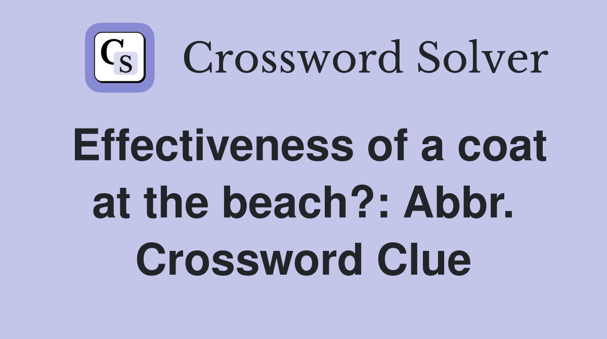 Effectiveness of a coat at the beach?: Abbr. Crossword Clue