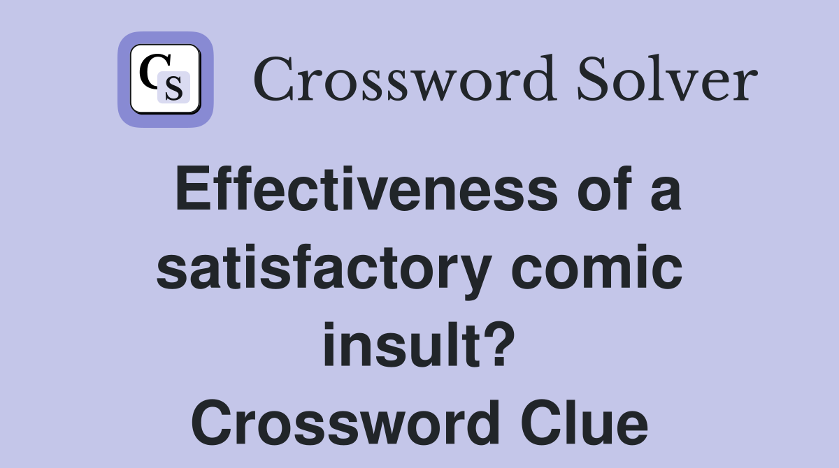 Effectiveness of a satisfactory comic insult? Crossword Clue