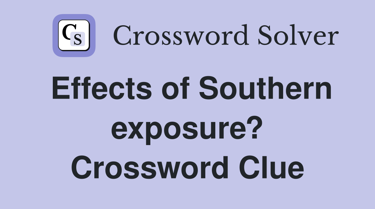 Effects of Southern exposure? Crossword Clue