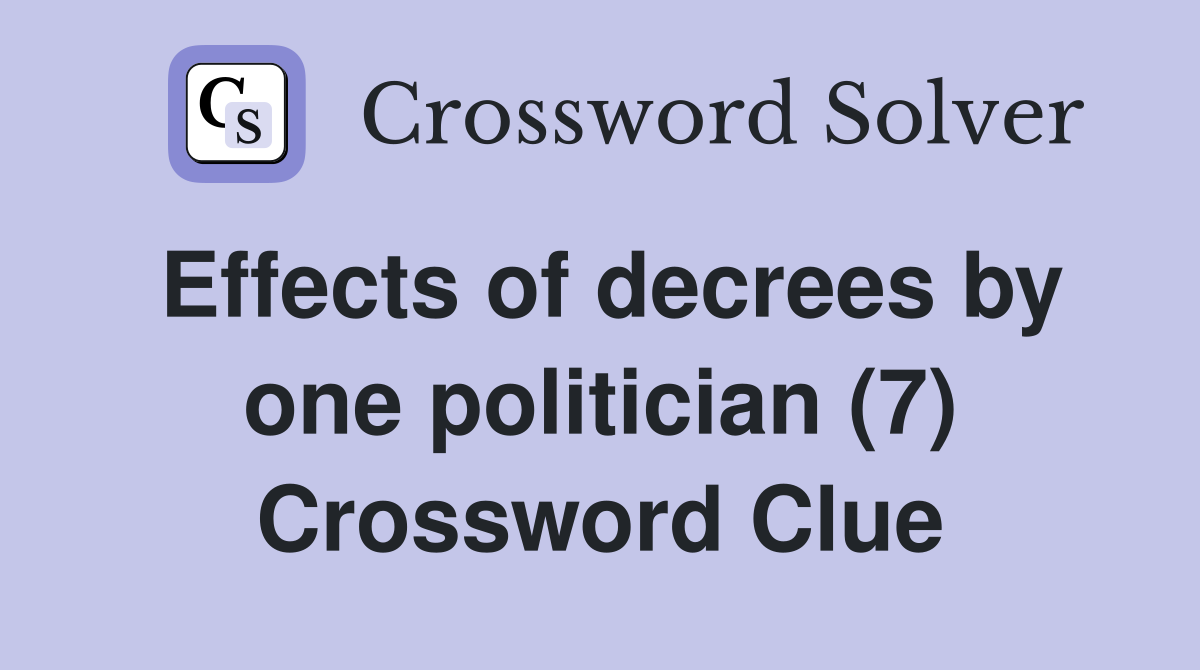 Effects of decrees by one politician (7) Crossword Clue