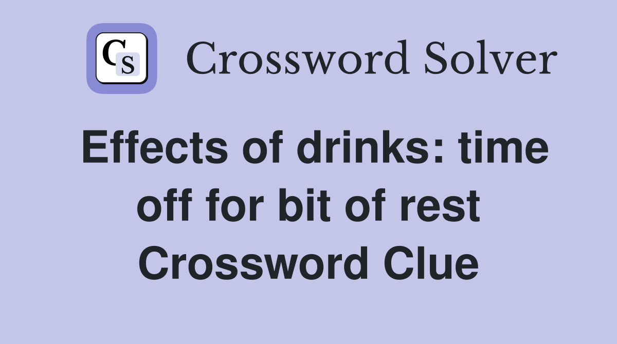 Effects of drinks: time off for bit of rest Crossword Clue