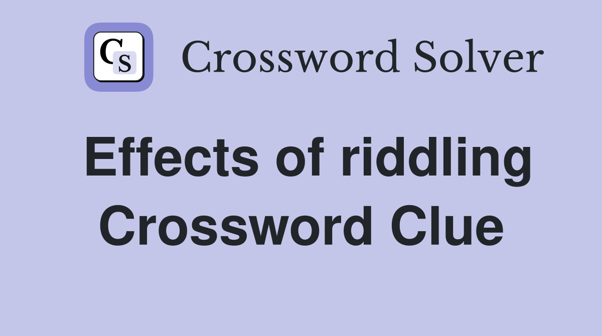 Effects of riddling Crossword Clue
