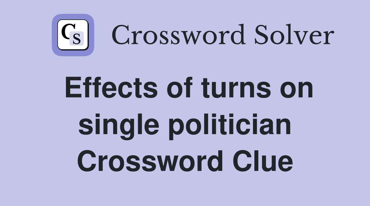 Effects of turns on single politician Crossword Clue