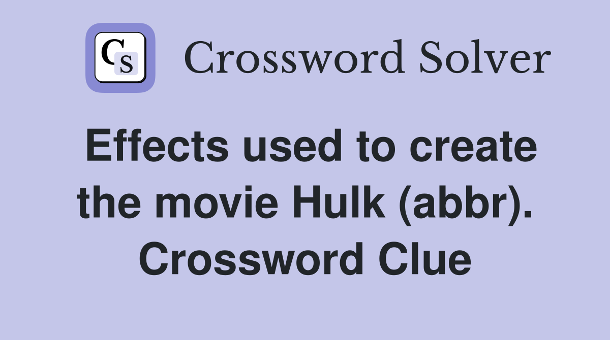 Effects used to create the movie Hulk (abbr). Crossword Clue