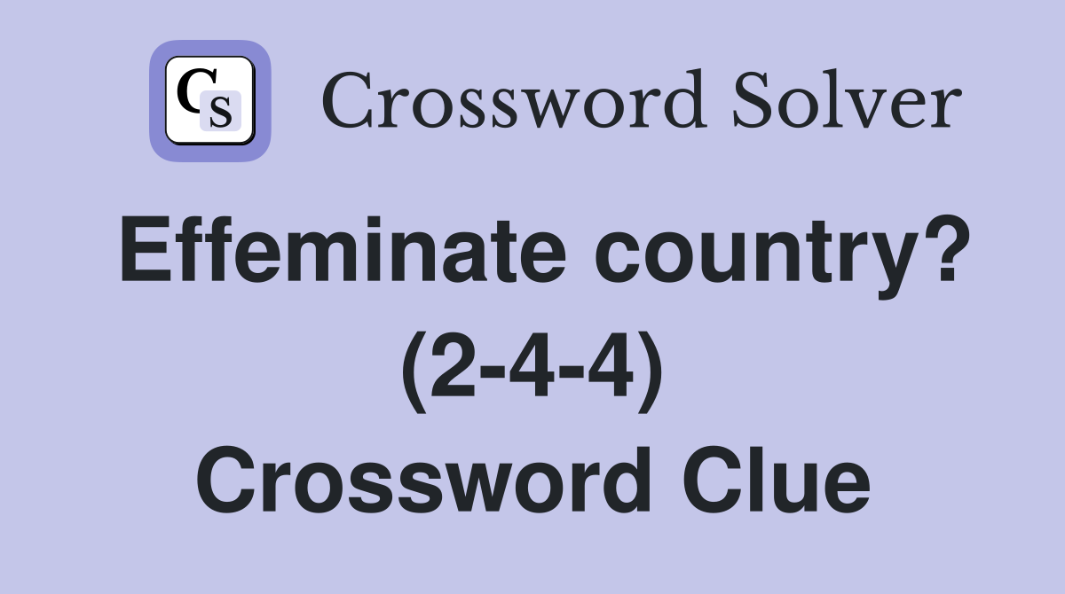 Effeminate country? (2-4-4) Crossword Clue