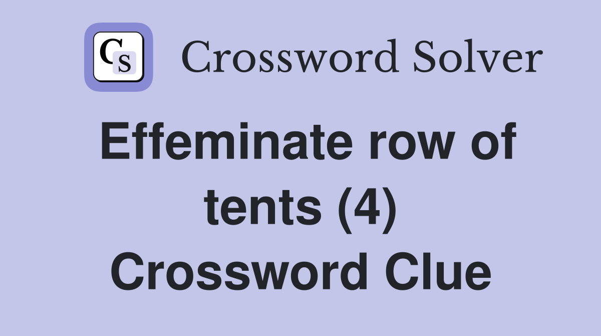 Effeminate row of tents (4) Crossword Clue