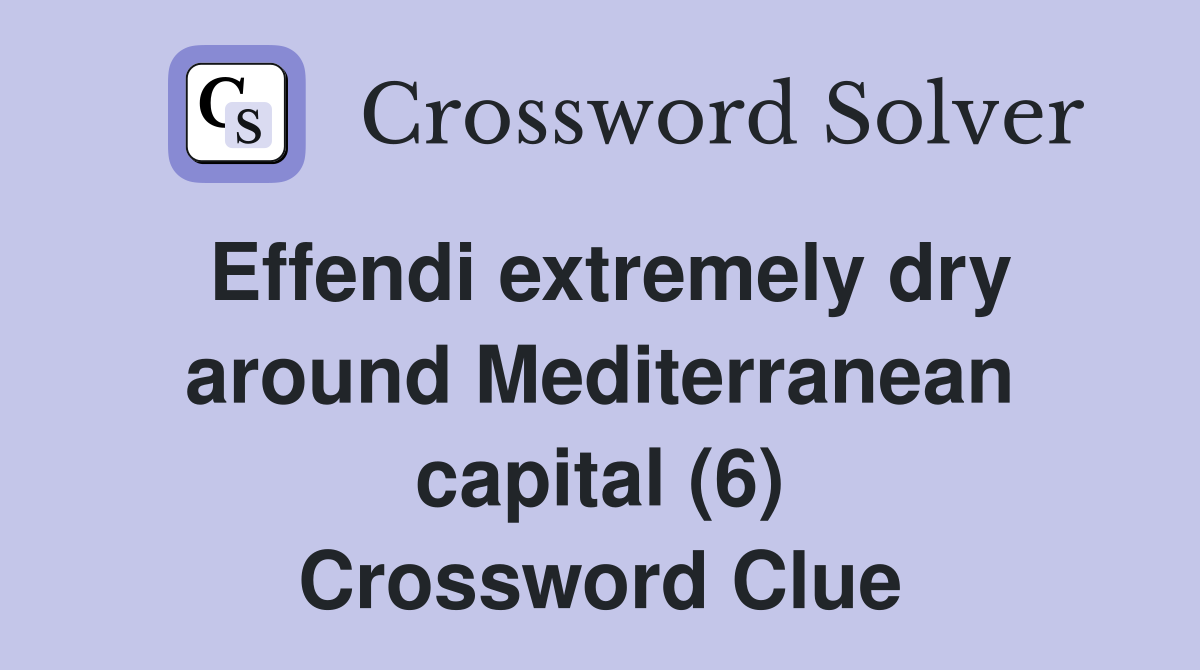 Effendi extremely dry around Mediterranean capital (6) Crossword Clue