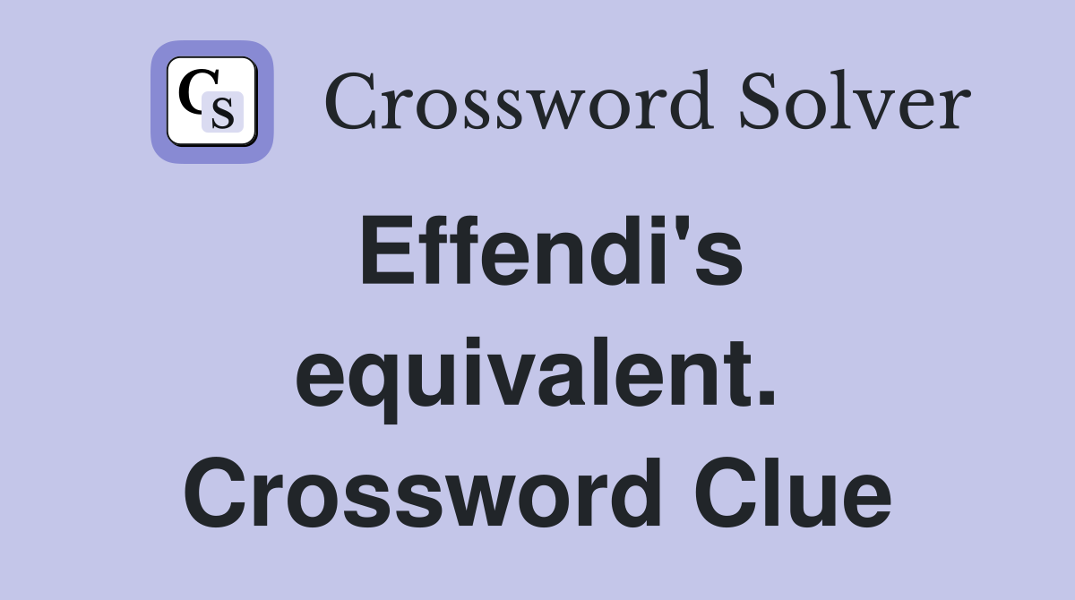 Effendi's equivalent. Crossword Clue