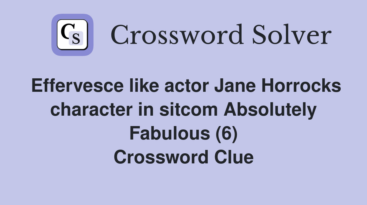 Effervesce like actor Jane Horrocks character in sitcom Absolutely Fabulous (6) Crossword Clue
