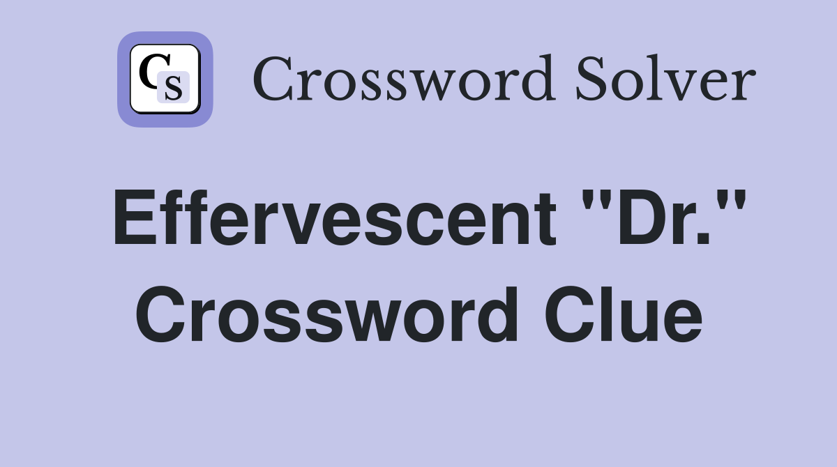 Effervescent "Dr." Crossword Clue