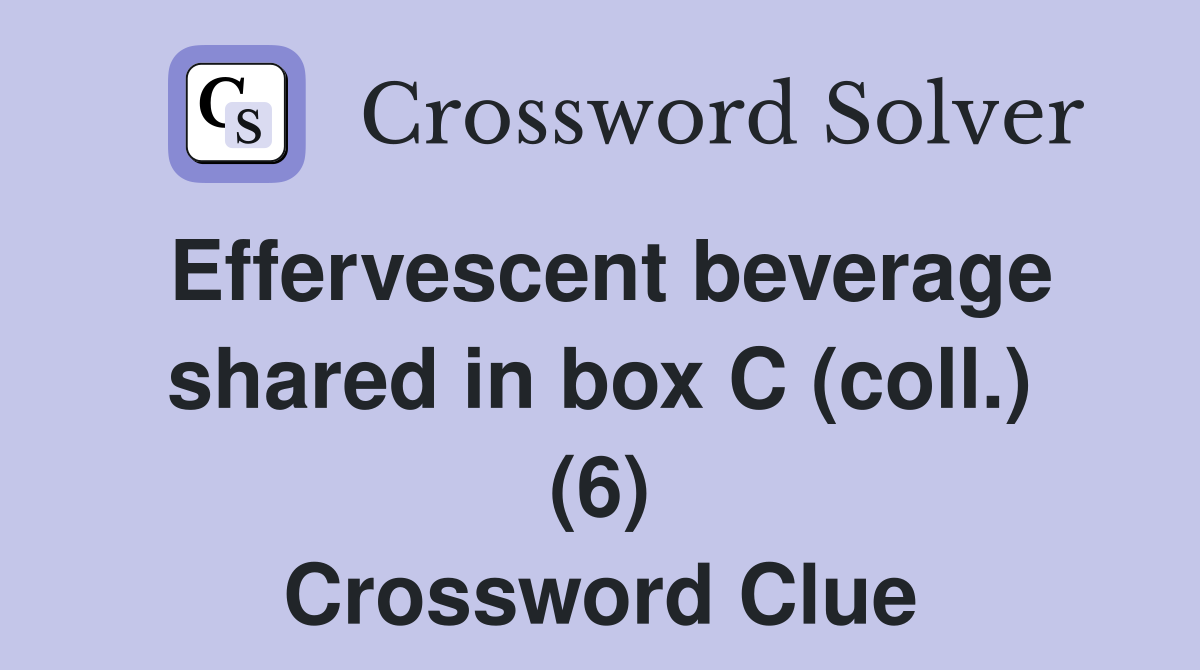 Effervescent beverage shared in box C (coll.) (6) Crossword Clue