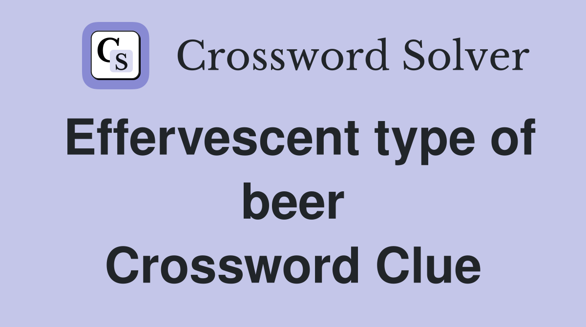Effervescent type of beer Crossword Clue