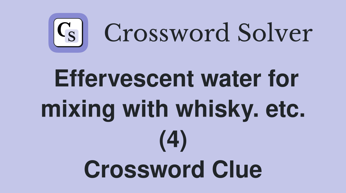 Effervescent water for mixing with whisky. etc. (4) Crossword Clue