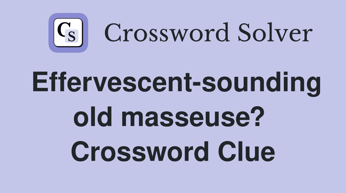 Effervescent-sounding old masseuse?  Crossword Clue