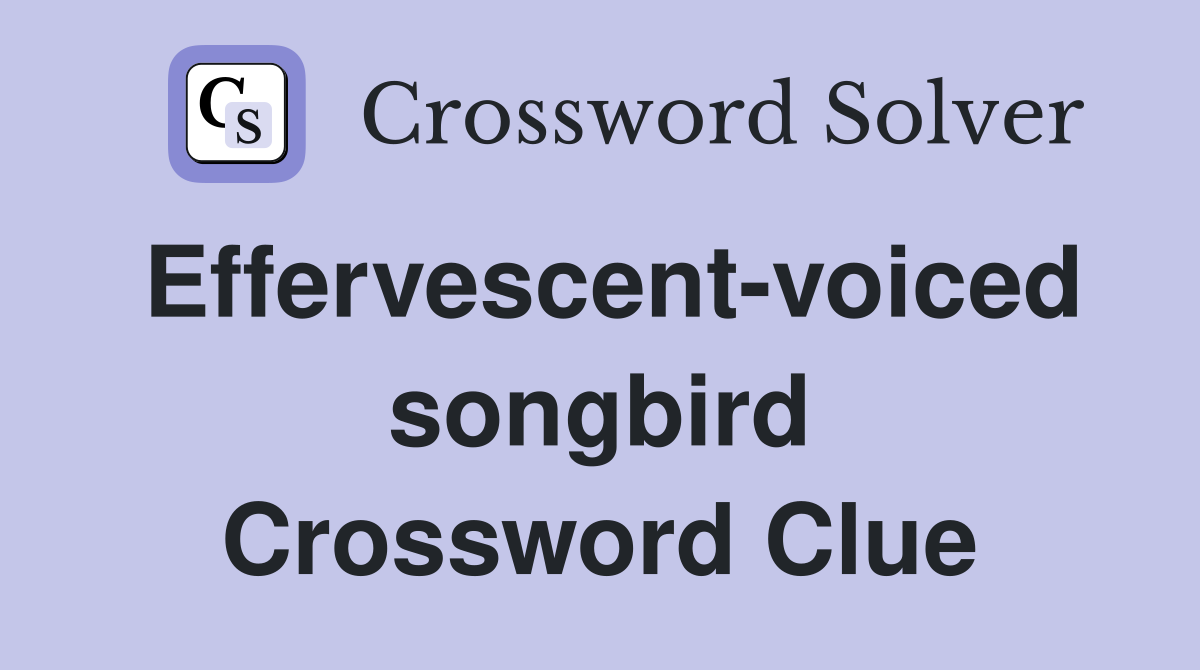 Effervescent-voiced songbird Crossword Clue