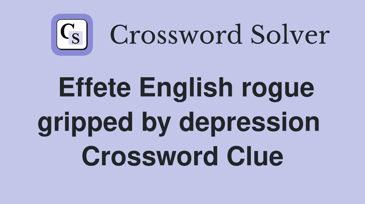 Effete English rogue gripped by depression  Crossword Clue