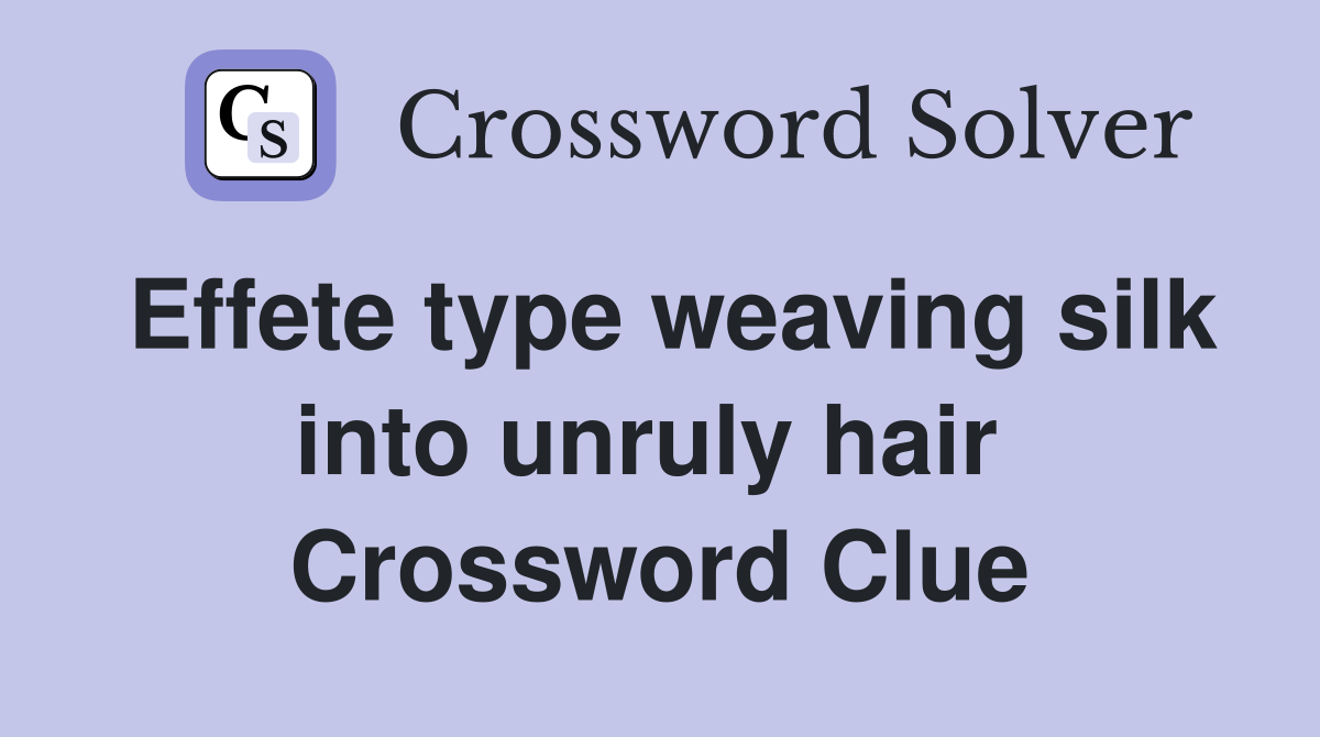 Effete type weaving silk into unruly hair  Crossword Clue