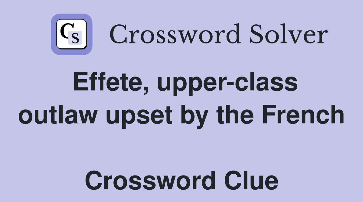 Effete, upper-class outlaw upset by the French   Crossword Clue
