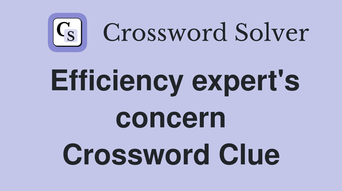 Efficiency expert's concern Crossword Clue