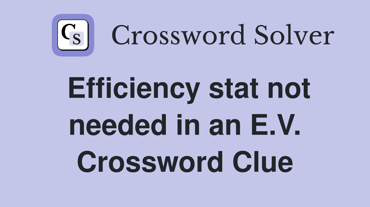 Efficiency stat not needed in an E.V. Crossword Clue