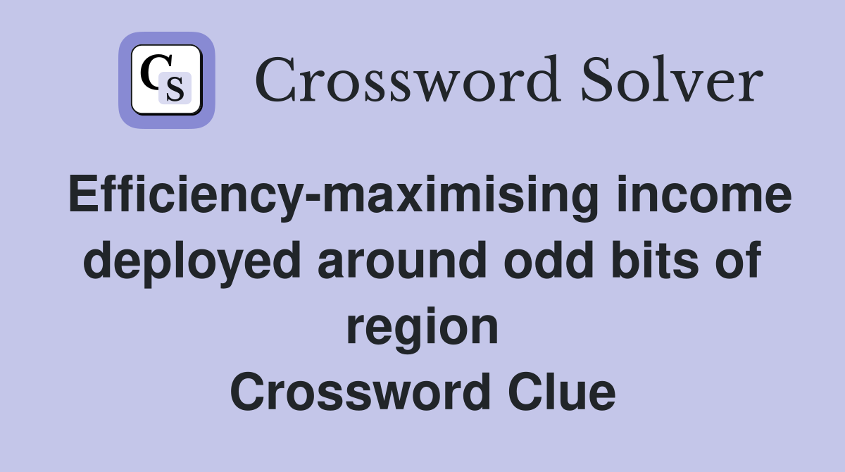 Efficiency-maximising income deployed around odd bits of region Crossword Clue