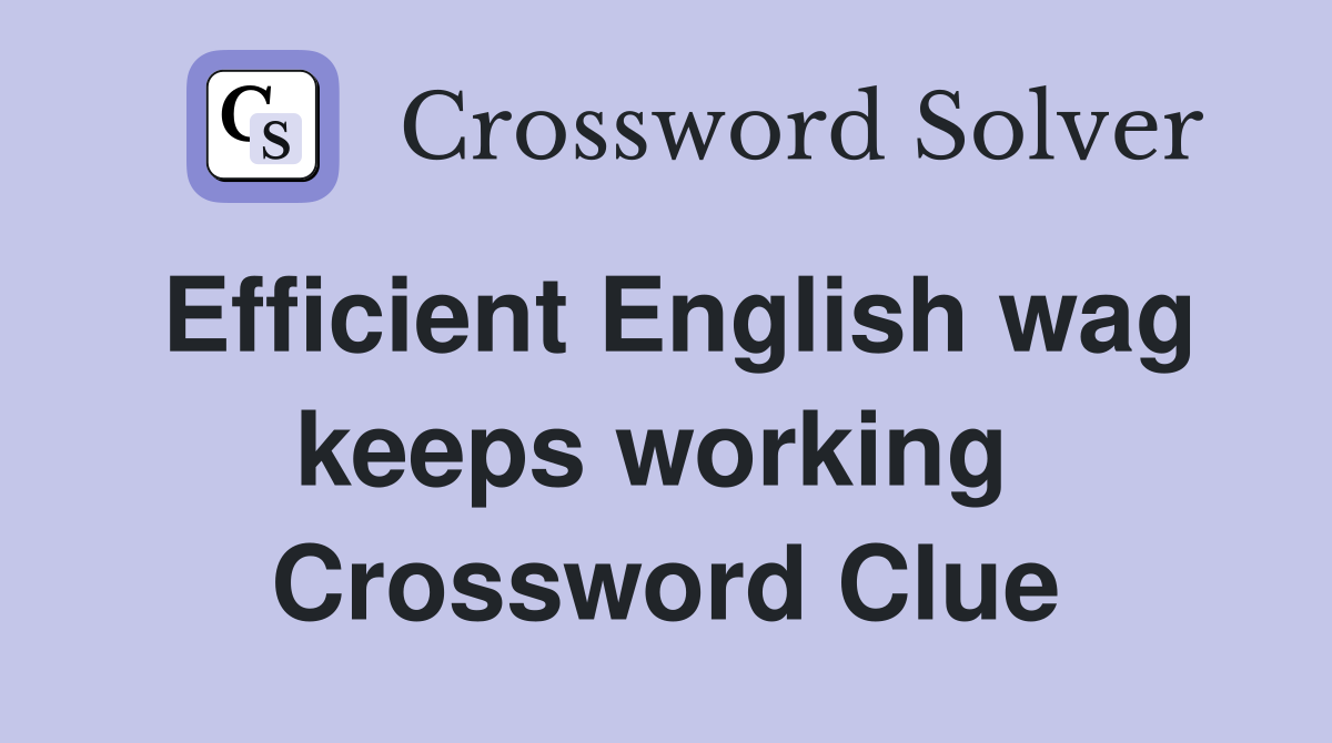 Efficient English wag keeps working  Crossword Clue