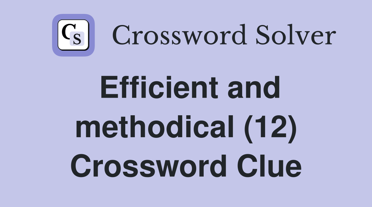 Efficient and methodical (12) Crossword Clue