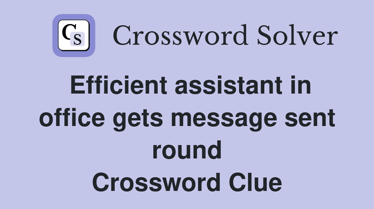 Efficient assistant in office gets message sent round Crossword Clue