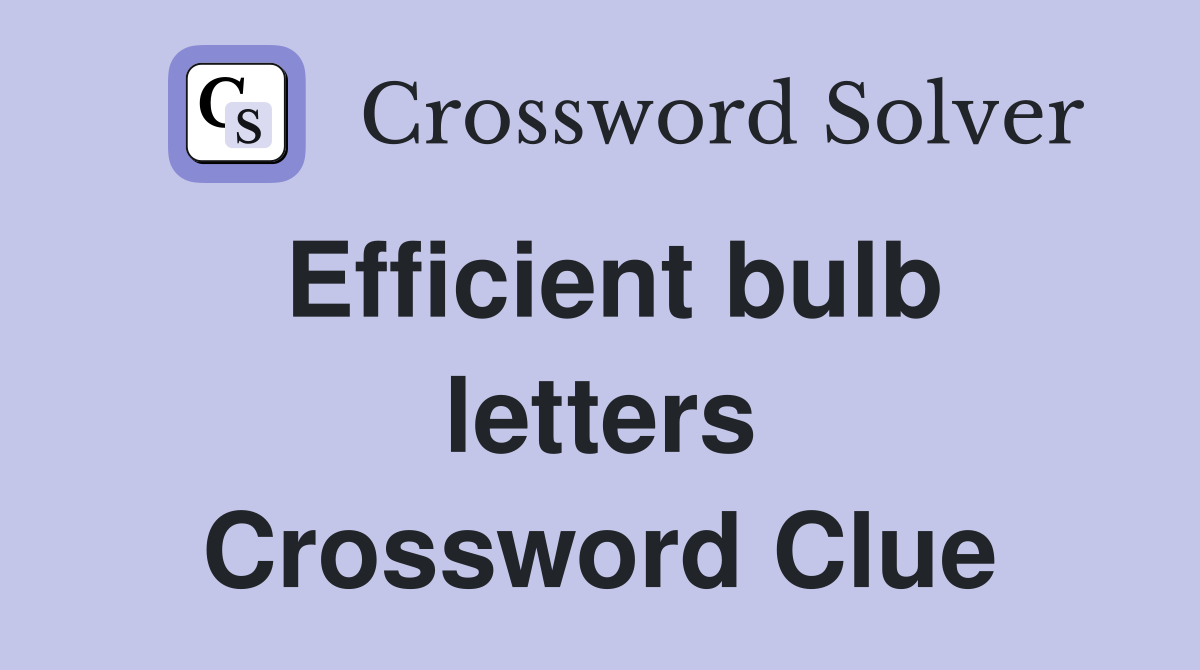 Efficient bulb letters Crossword Clue