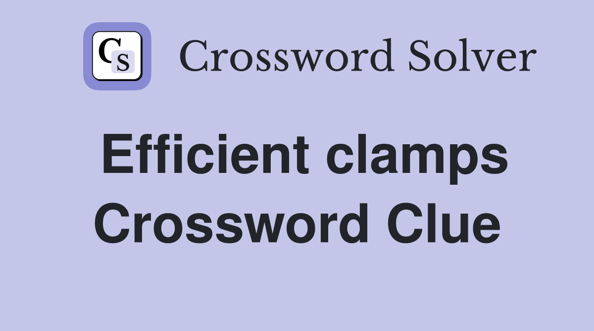 Efficient clamps Crossword Clue