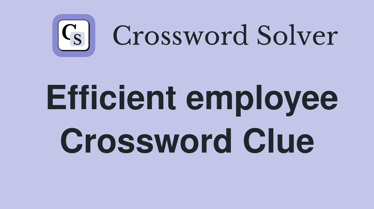 Efficient employee Crossword Clue
