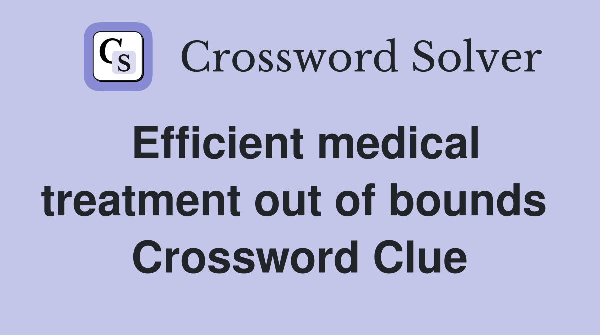 Efficient medical treatment out of bounds  Crossword Clue