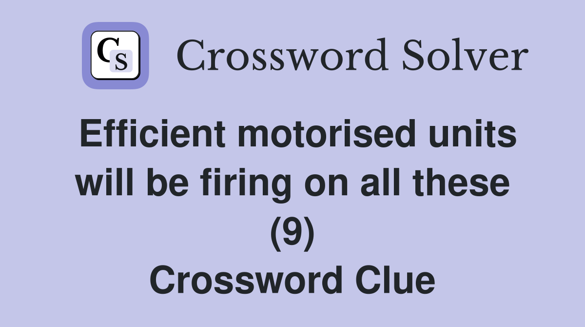 Efficient motorised units will be firing on all these (9) Crossword Clue