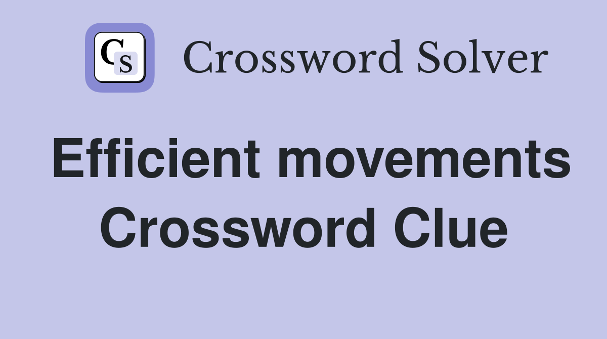 Efficient movements Crossword Clue